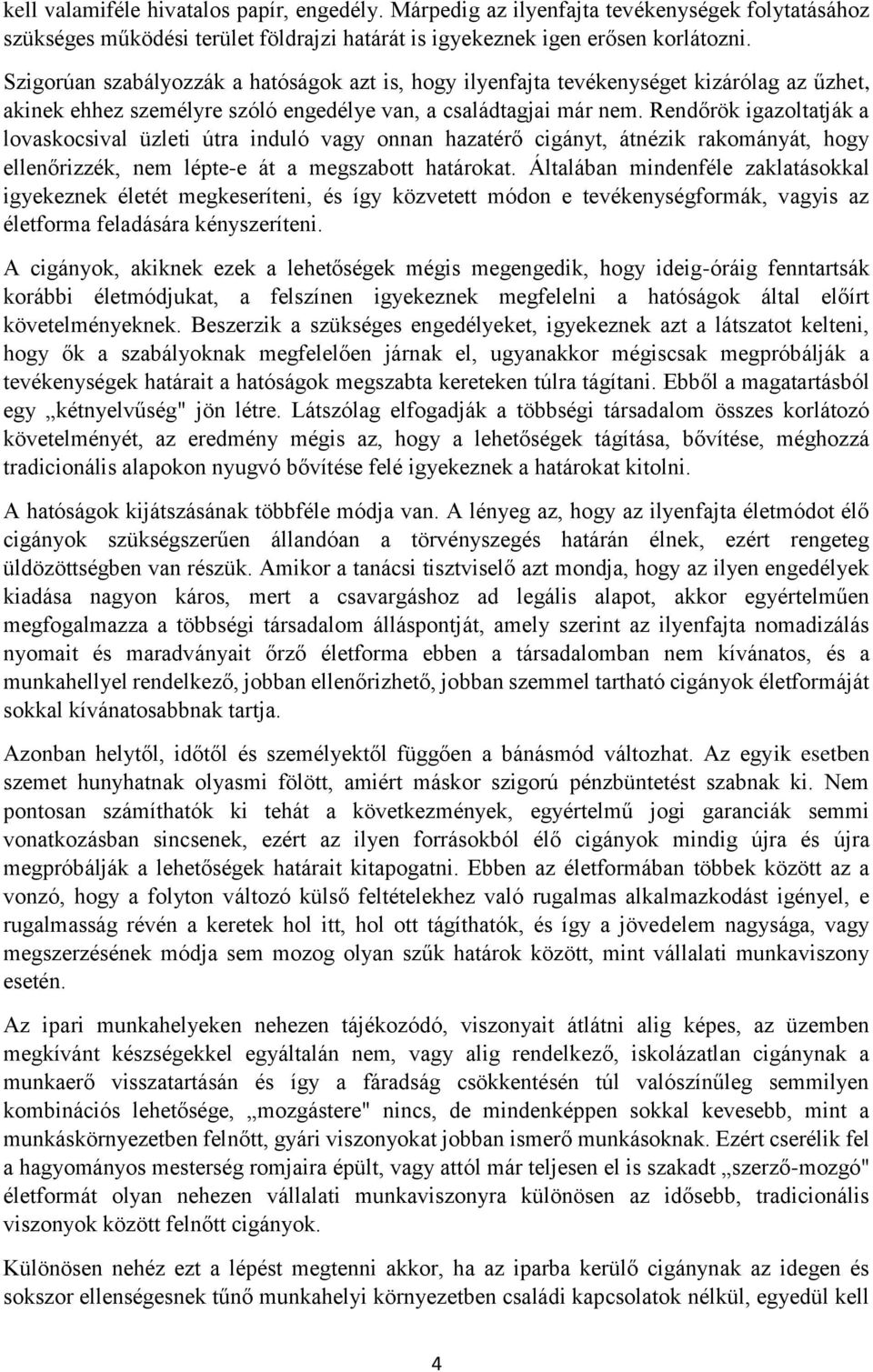 Rendőrök igazoltatják a lovaskocsival üzleti útra induló vagy onnan hazatérő cigányt, átnézik rakományát, hogy ellenőrizzék, nem lépte-e át a megszabott határokat.