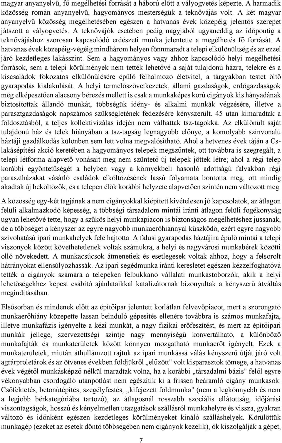 A teknővájók esetében pedig nagyjából ugyaneddig az időpontig a teknővájáshoz szorosan kapcsolódó erdészeti munka jelentette a megélhetés fő forrását.