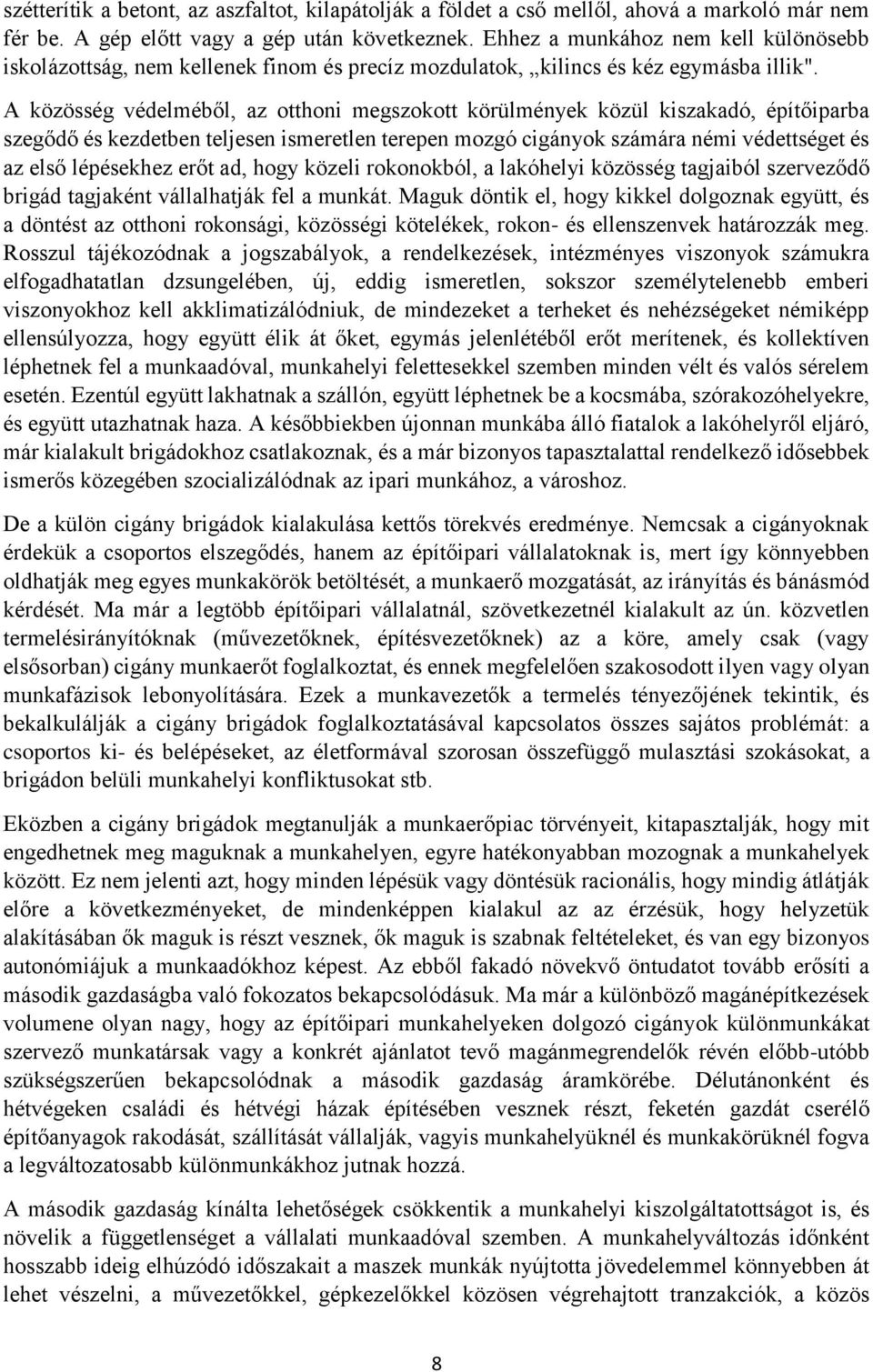 A közösség védelméből, az otthoni megszokott körülmények közül kiszakadó, építőiparba szegődő és kezdetben teljesen ismeretlen terepen mozgó cigányok számára némi védettséget és az első lépésekhez