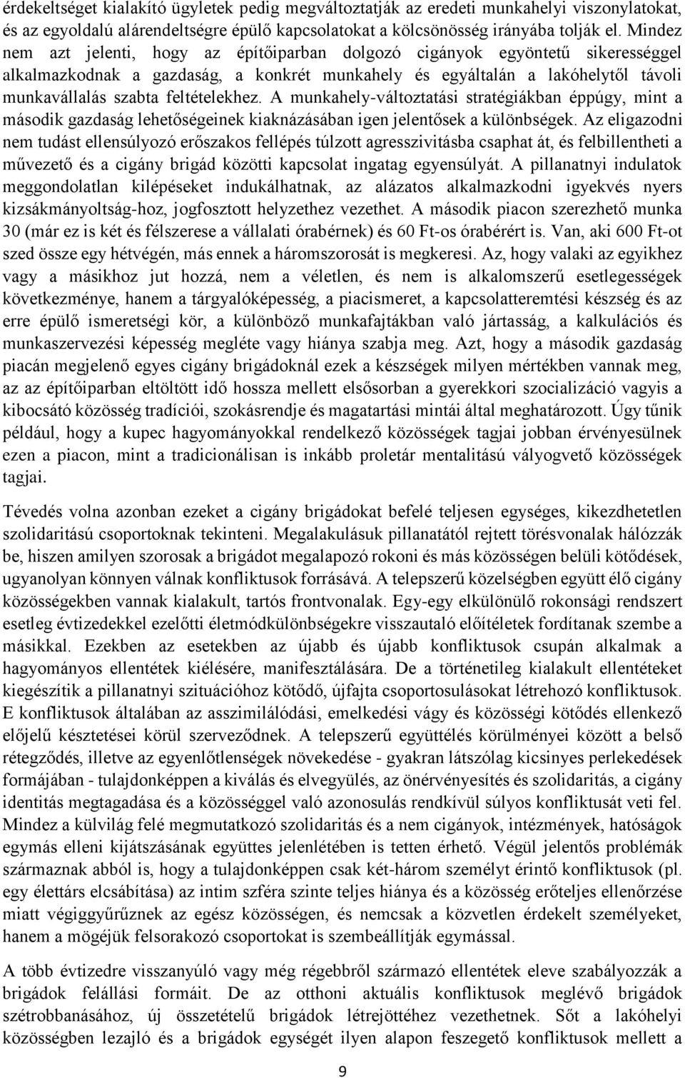 feltételekhez. A munkahely-változtatási stratégiákban éppúgy, mint a második gazdaság lehetőségeinek kiaknázásában igen jelentősek a különbségek.