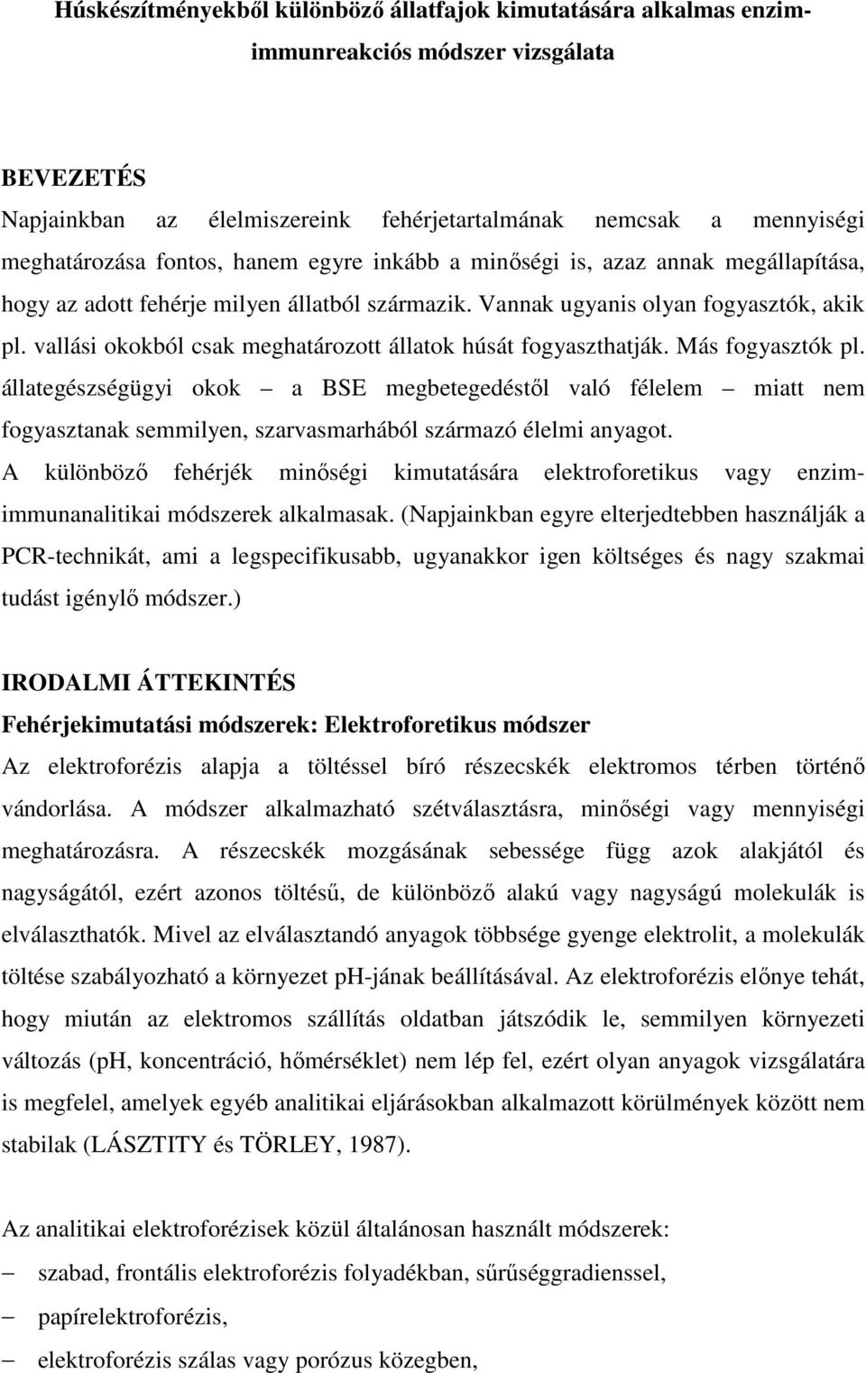 vallási okokból csak meghatározott állatok húsát fogyaszthatják. Más fogyasztók pl.