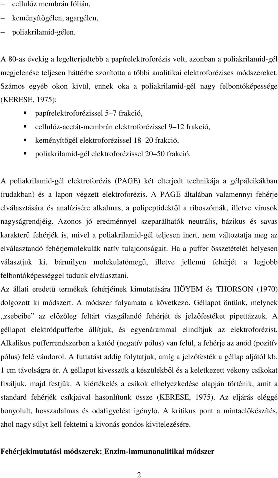 Számos egyéb okon kívül, ennek oka a poliakrilamid-gél nagy felbontóképessége (KERESE, 1975): papírelektroforézissel 5 7 frakció, cellulóz-acetát-membrán elektroforézissel 9 12 frakció, keményítıgél