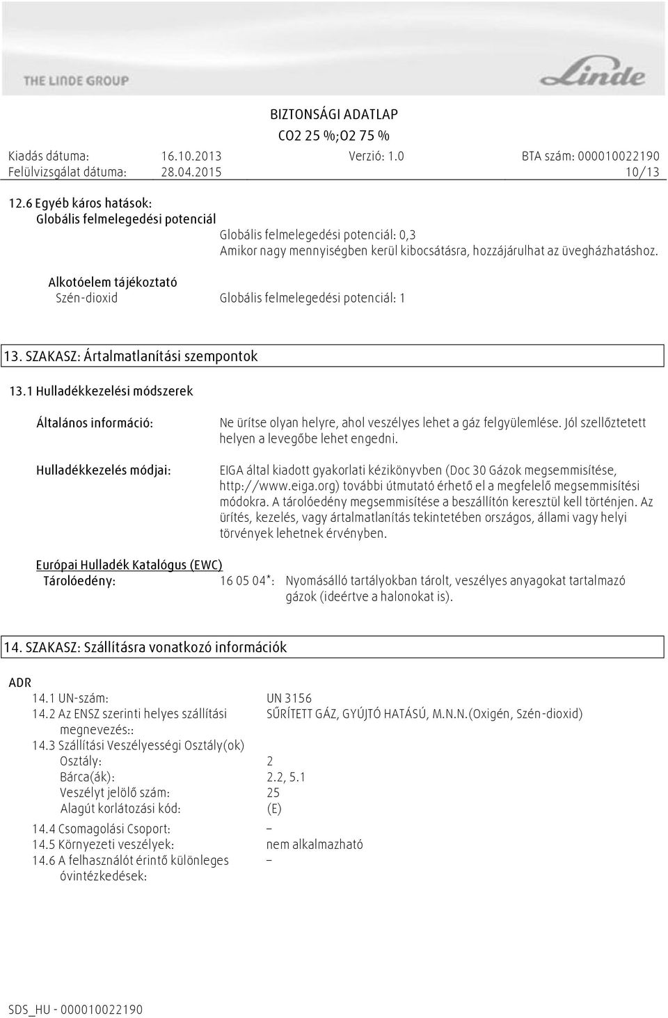 1 Hulladékkezelési módszerek Általános információ: Hulladékkezelés módjai: Ne ürítse olyan helyre, ahol veszélyes lehet a gáz felgyülemlése. Jól szellőztetett helyen a levegőbe lehet engedni.