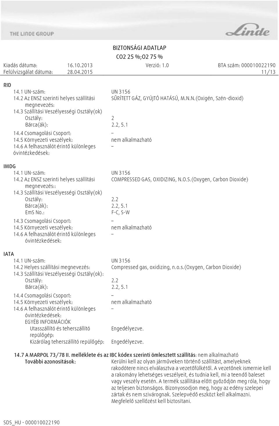 6 A felhasználót érintő különleges óvintézkedések: IMDG 14.1 UN-szám: UN 3156 14.2 Az ENSZ szerinti helyes szállítási COMPRESSED GAS, OXIDIZING, N.O.S.(Oxygen, Carbon Dioxide) megnevezés:: 14.