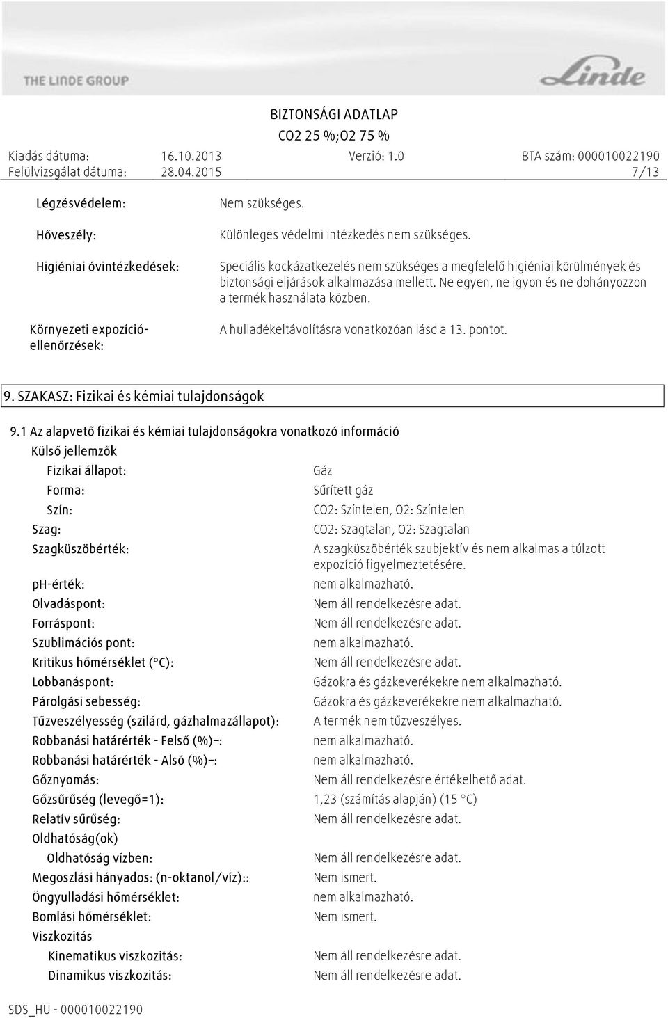 A hulladékeltávolításra vonatkozóan lásd a 13. pontot. 9. SZAKASZ: Fizikai és kémiai tulajdonságok 9.