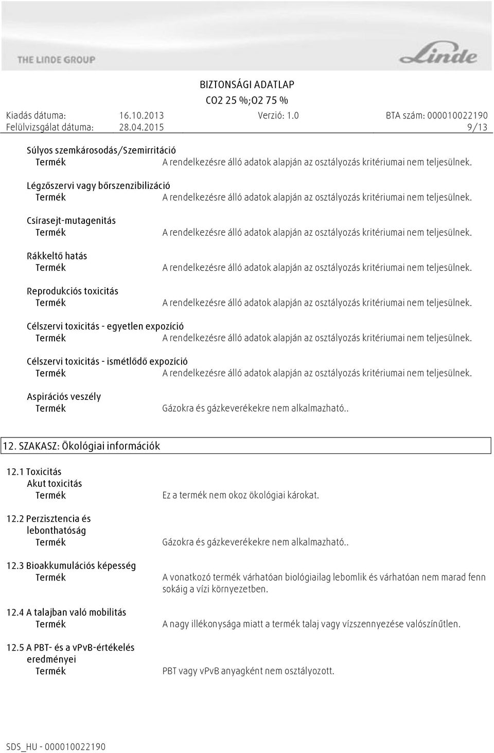 3 Bioakkumulációs képesség 12.4 A talajban való mobilitás 12.5 A PBT- és a vpvb-értékelés eredményei Ez a termék nem okoz ökológiai károkat. Gázokra és gázkeverékekre nem alkalmazható.