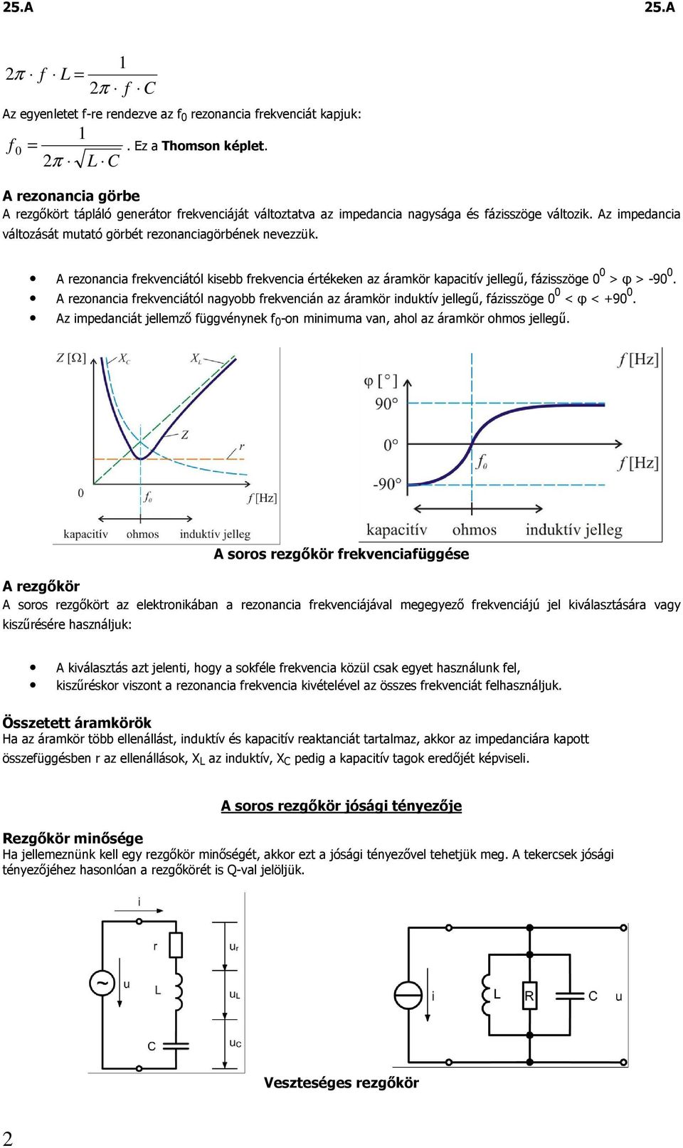 A ezonancia ekvenciától kisebb ekvencia étékeken az áamkö kapacitív jellegő, ázisszöge 0 0 > φ > -90 0. A ezonancia ekvenciától nagyobb ekvencián az áamkö indktív jellegő, ázisszöge 0 0 < φ < +90 0.