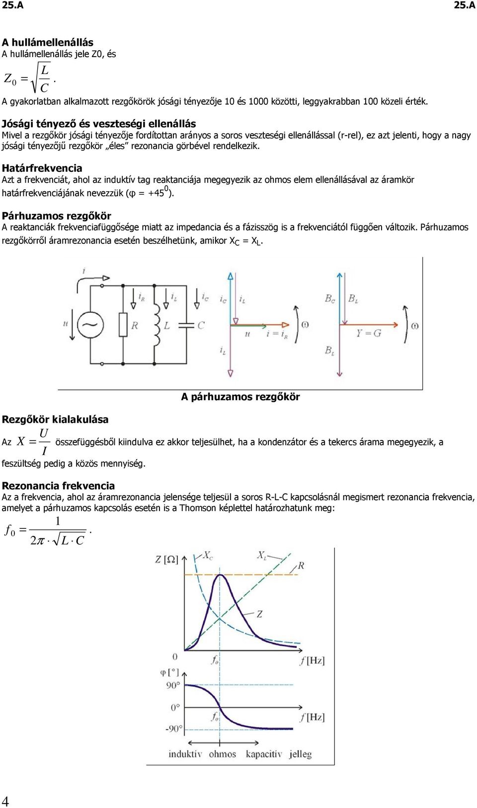 göbével endelkezik. Hatáekvencia Azt a ekvenciát, ahol az indktív tag eaktanciája megegyezik az ohmos elem ellenállásával az áamkö hatáekvenciájának nevezzük (φ +45 0 ).