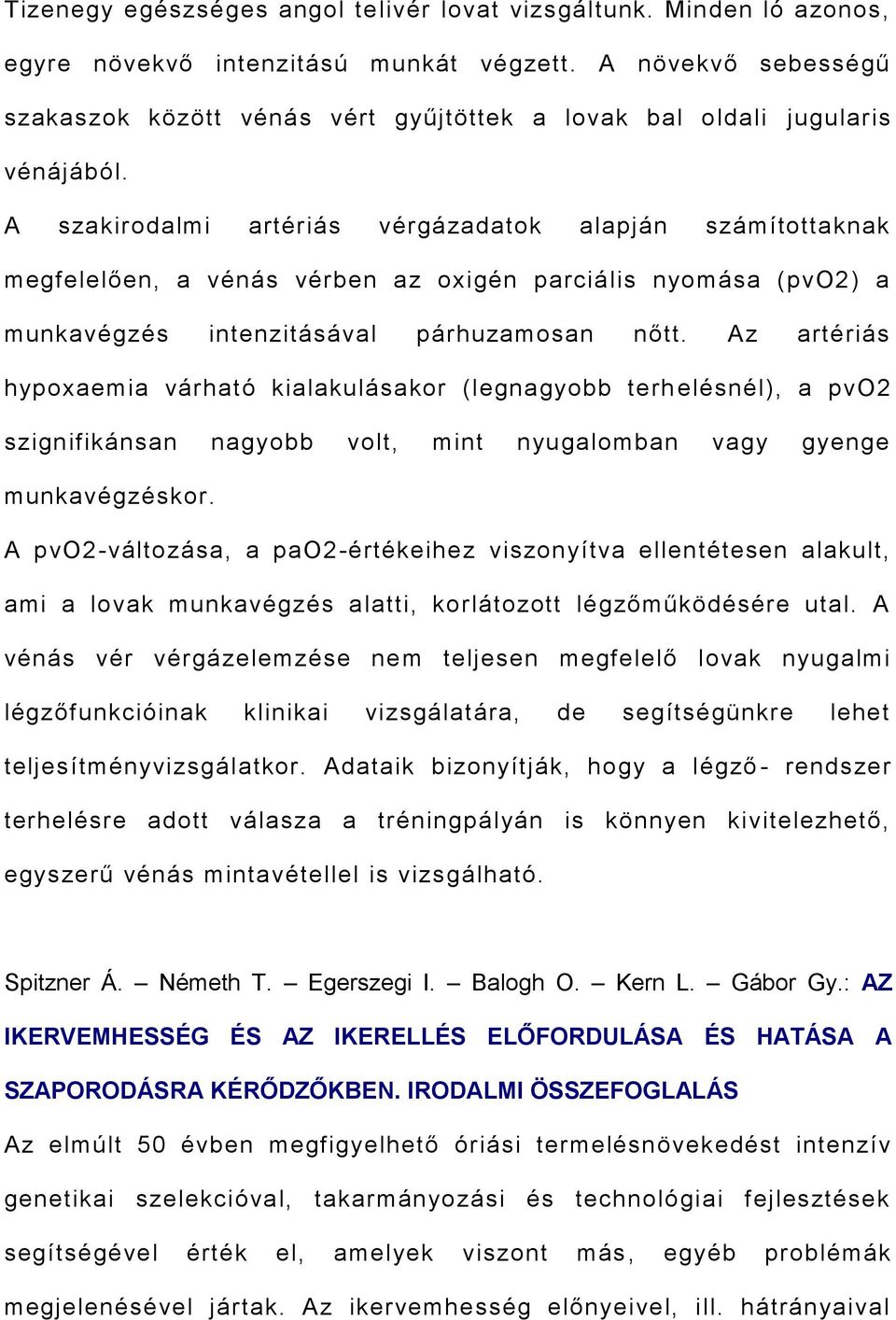 A szakirodalmi artériás vérgázadatok alapján számítottaknak megfelelően, a vénás vérben az oxigén parciális nyomása (pvo2) a munkavégzés intenzitásával párhuzamosan nőtt.