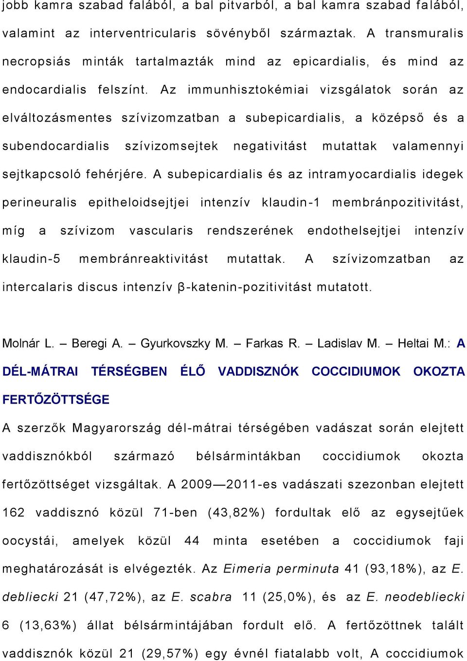 Az immunhisztokémiai vizsgálatok során az elváltozásmentes szívizomzatban a subepicardialis, a középső és a subendocardialis szívizomsejtek negativitást mutattak valamennyi sejtkapcsoló fehérjére.