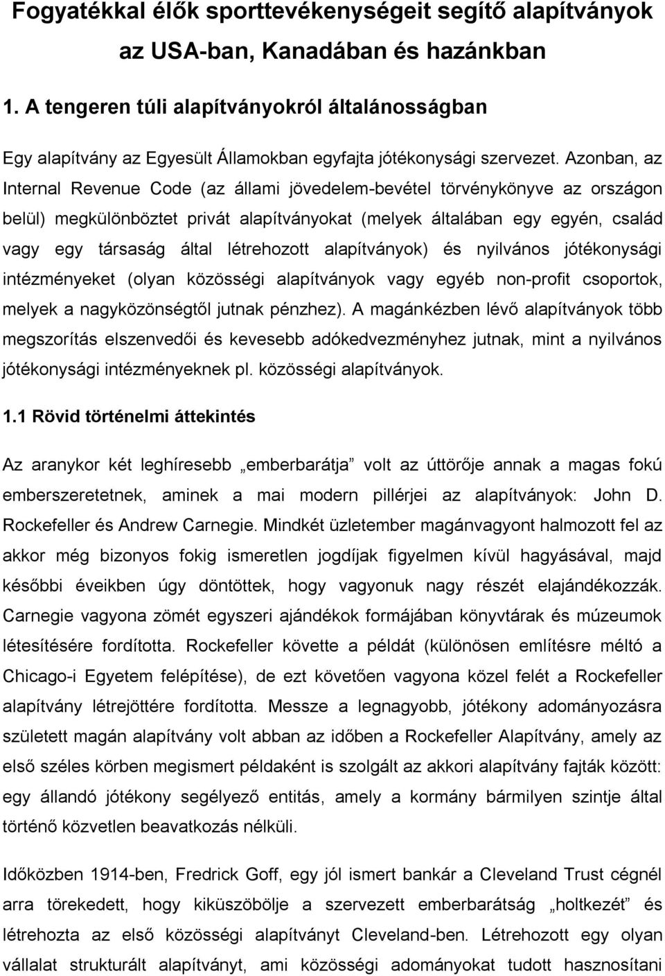 Azonban, az Internal Revenue Code (az állami jövedelem-bevétel törvénykönyve az országon belül) megkülönböztet privát alapítványokat (melyek általában egy egyén, család vagy egy társaság által