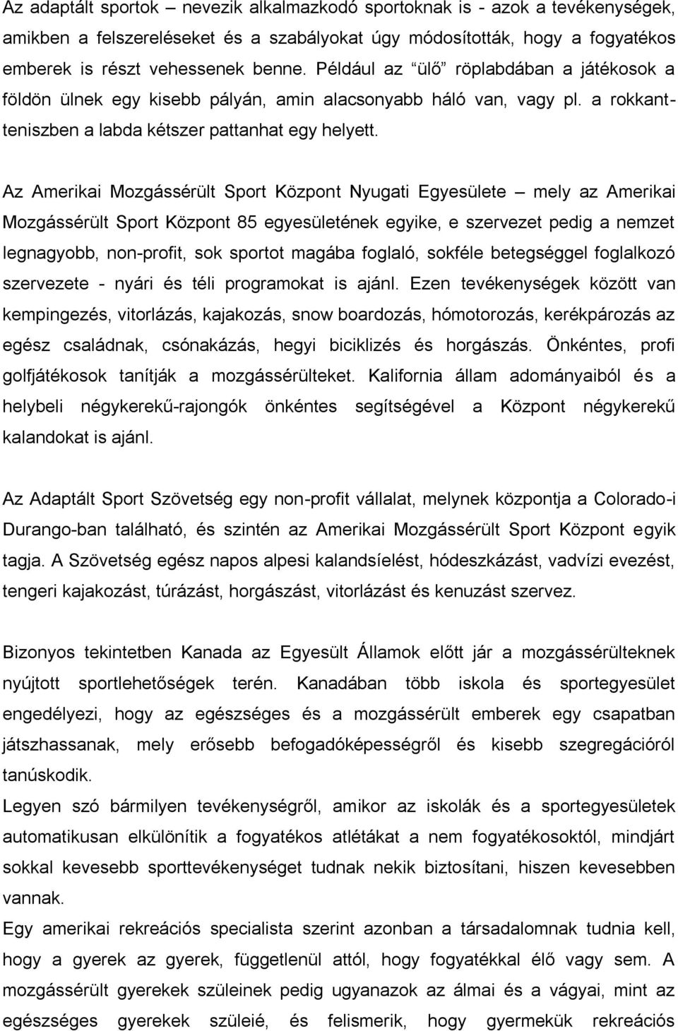 Az Amerikai Mozgássérült Sport Központ Nyugati Egyesülete mely az Amerikai Mozgássérült Sport Központ 85 egyesületének egyike, e szervezet pedig a nemzet legnagyobb, non-profit, sok sportot magába