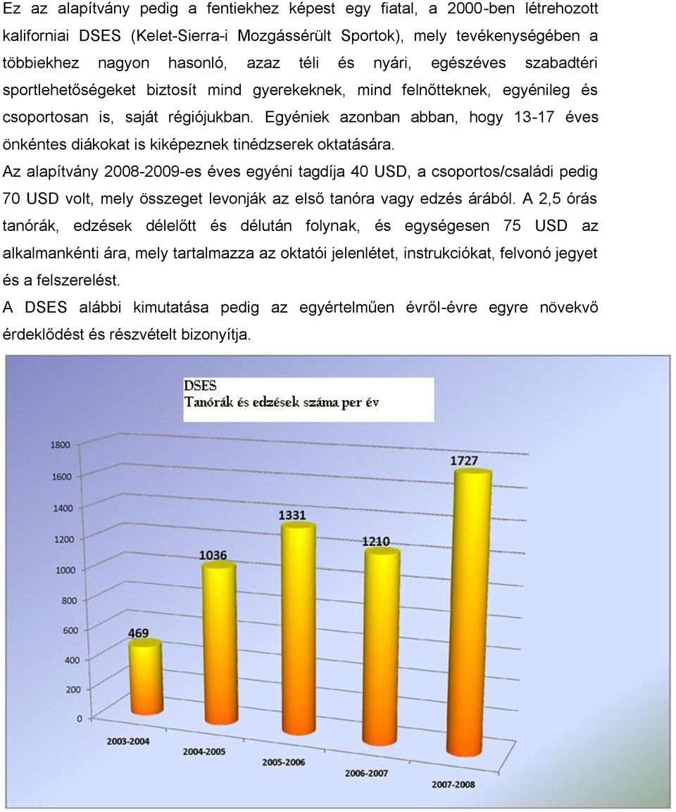 Egyéniek azonban abban, hogy 13-17 éves önkéntes diákokat is kiképeznek tinédzserek oktatására.