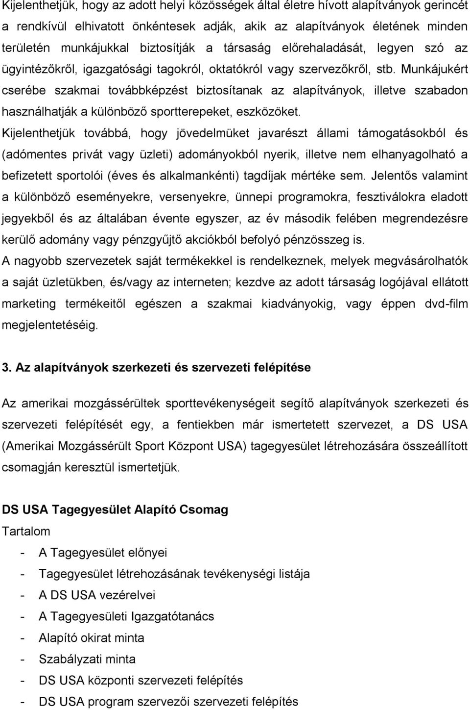 Munkájukért cserébe szakmai továbbképzést biztosítanak az alapítványok, illetve szabadon használhatják a különböző sportterepeket, eszközöket.