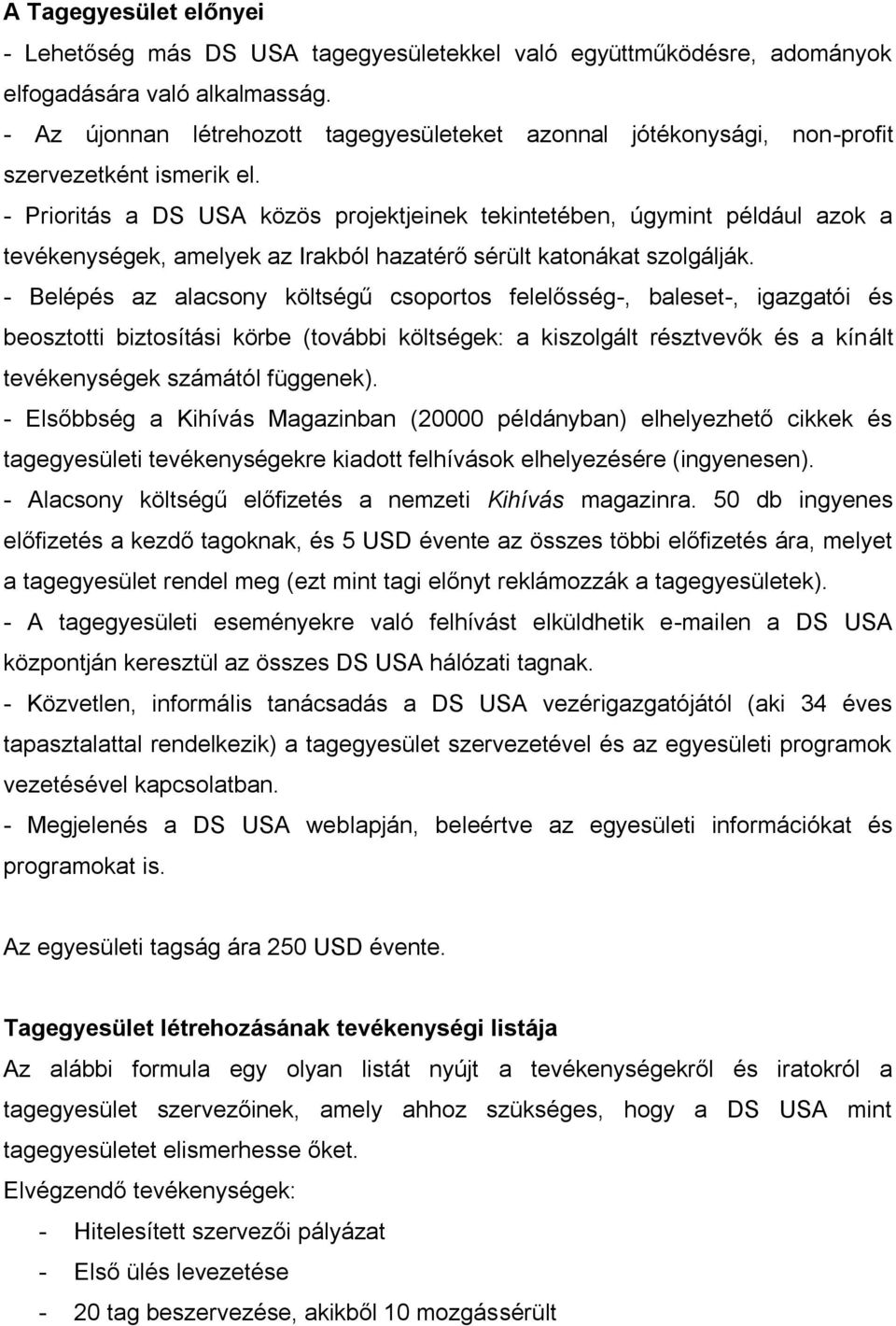 - Prioritás a DS USA közös projektjeinek tekintetében, úgymint például azok a tevékenységek, amelyek az Irakból hazatérő sérült katonákat szolgálják.