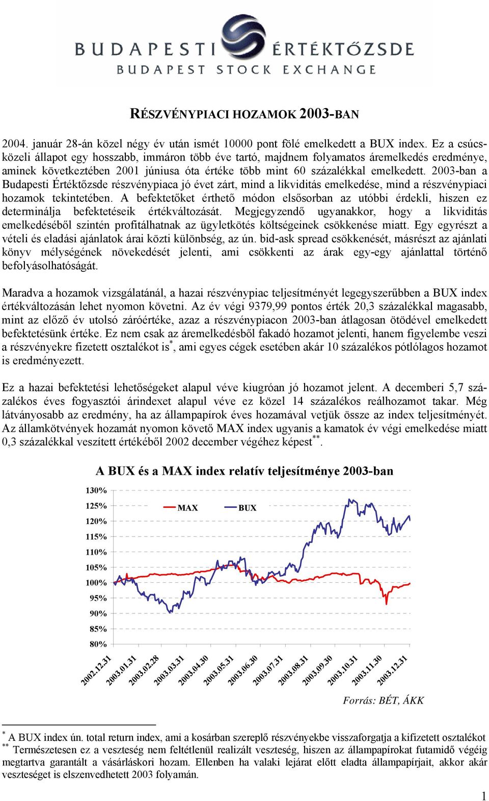 2003-ban a Budapesti Értéktőzsde részvénypiaca jó évet zárt, mind a likviditás emelkedése, mind a részvénypiaci hozamok tekintetében.