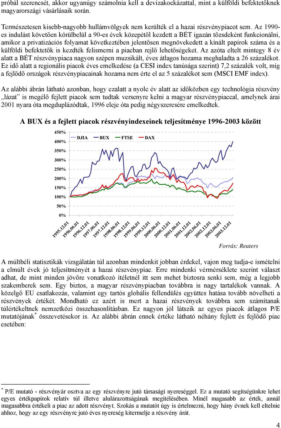 Az 1990- es indulást követően körülbelül a 90-es évek közepétől kezdett a BÉT igazán tőzsdeként funkcionálni, amikor a privatizációs folyamat következtében jelentősen megnövekedett a kínált papírok