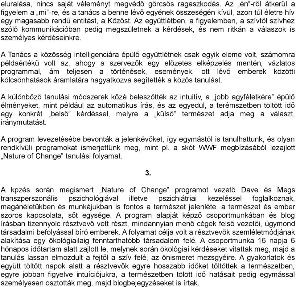 Az együttlétben, a figyelemben, a szívtől szívhez szóló kommunikációban pedig megszületnek a kérdések, és nem ritkán a válaszok is személyes kérdéseinkre.