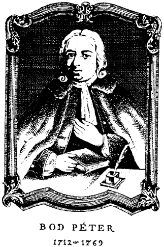 BOD PÉTER (1712 1769) A szegény székely nemesi család gyermeke a nagyenyedi református kollégiumban tanult, majd Leidenben töltött néhány évet.