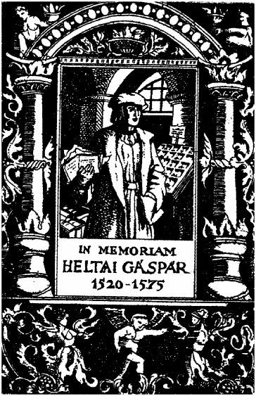 HELTAI GÁSPÁR (1515 1575) Heltai Nagyszeben környékei erdélyi szász család sarja. Ifjúságáról alig tudunk valamit.