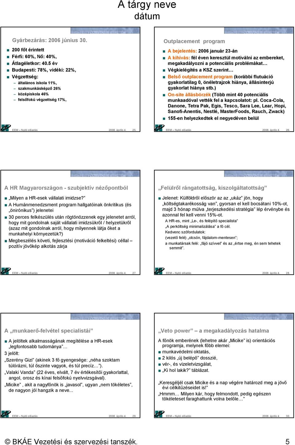 éven keresztül motiválni az embereket, megakadályozni a potenciális problémákat Végkielégítés a KSZ szerint Belsı outplacement program (korábbi flutuáció gyakorlatilag 0, önéletrajzok hiánya,