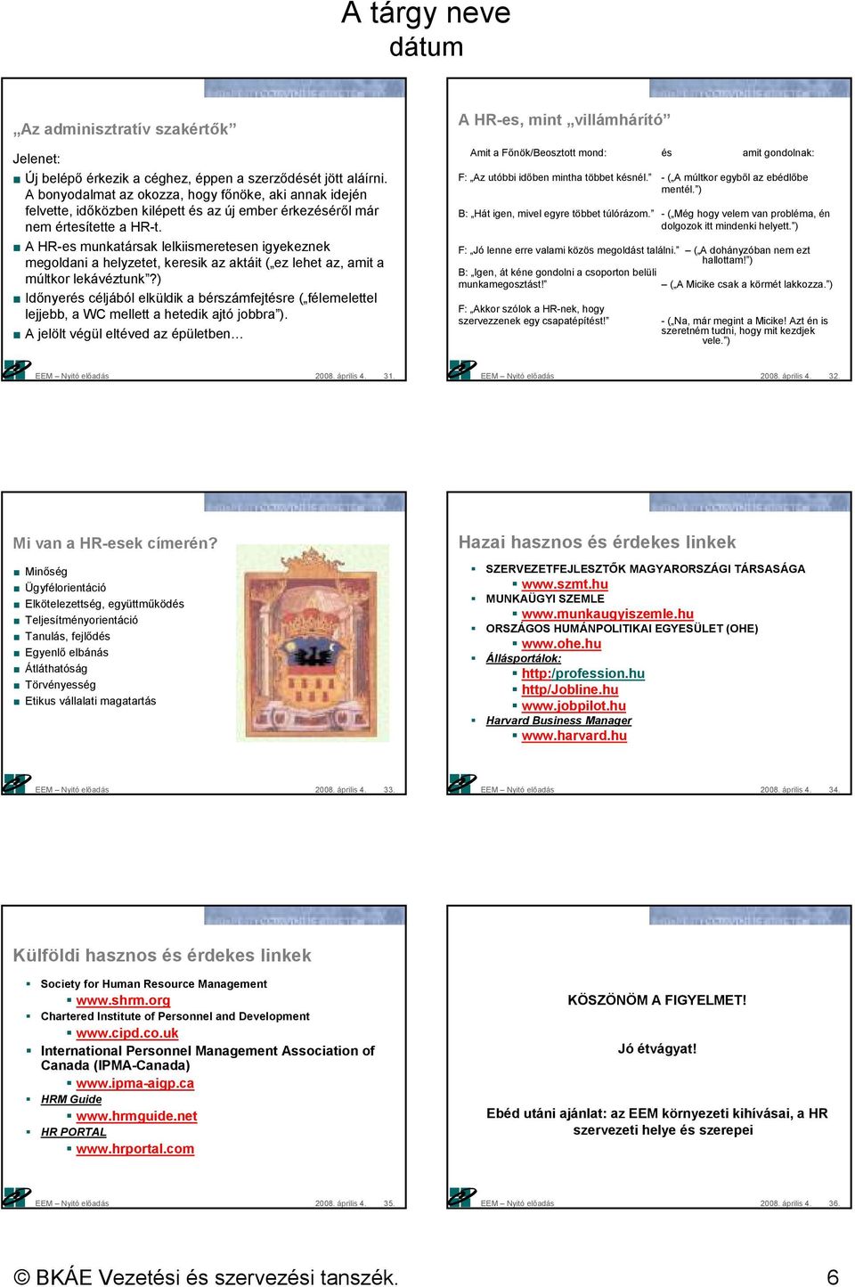 A HR-es munkatársak lelkiismeretesen igyekeznek megoldani a helyzetet, keresik az aktáit ( ez lehet az, amit a múltkor lekávéztunk?