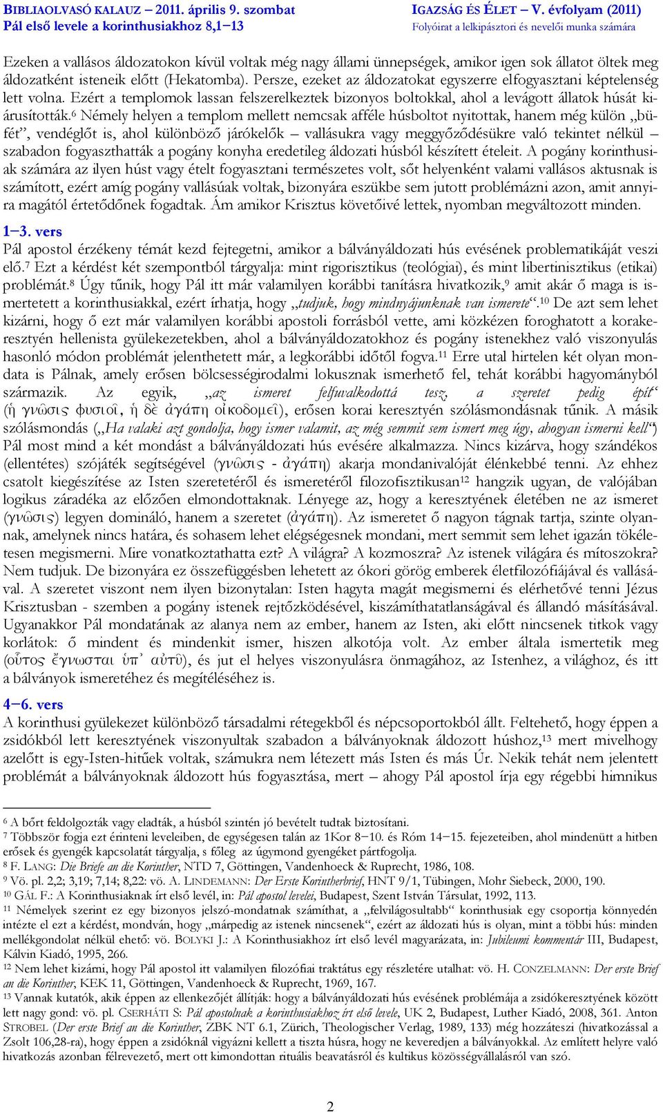 6 Némely helyen a templom mellett nemcsak afféle húsboltot nyitottak, hanem még külön büfét, vendéglőt is, ahol különböző járókelők vallásukra vagy meggyőződésükre való tekintet nélkül szabadon