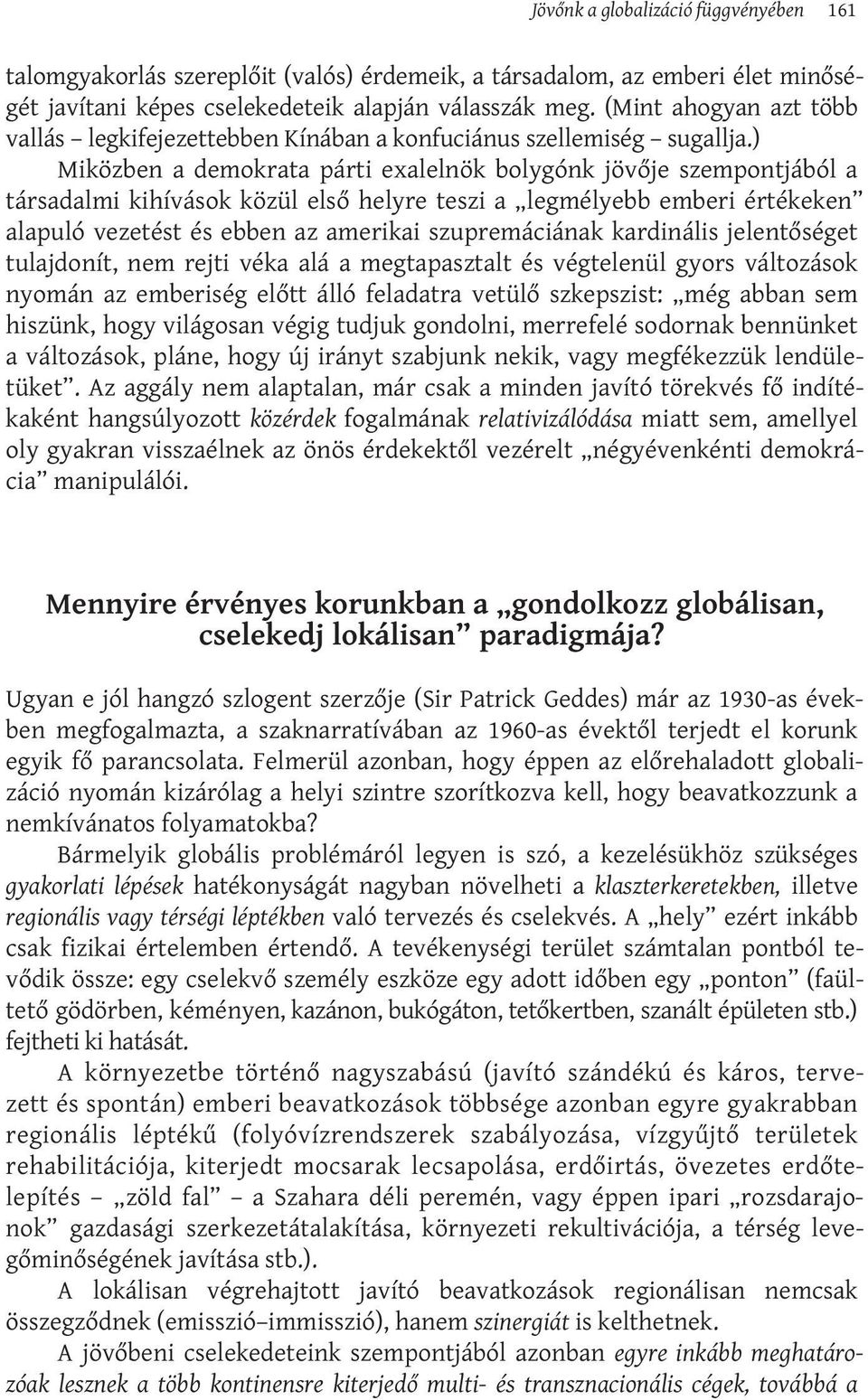 ) Miközben a demokrata párti exalelnök bolygónk jövője szempontjából a társadalmi kihívások közül első helyre teszi a legmélyebb emberi értékeken alapuló vezetést és ebben az amerikai szupremáciának