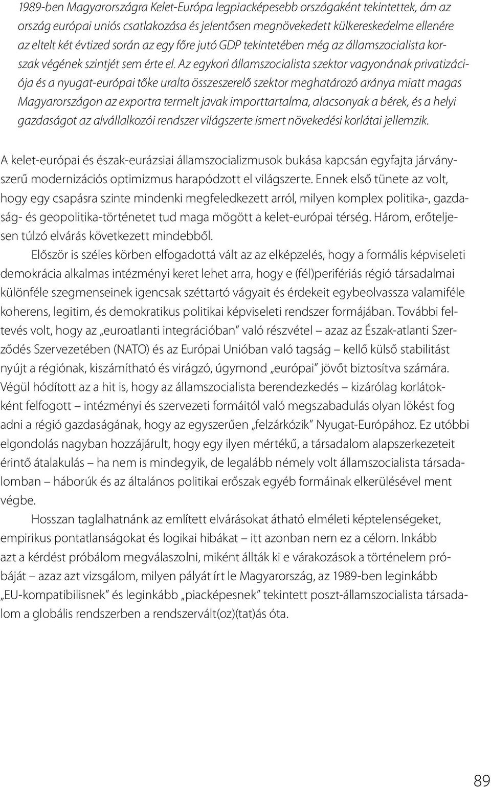 Az egykori államszocialista szektor vagyonának privatizációja és a nyugat-európai tőke uralta összeszerelő szektor meghatározó aránya miatt magas Magyarországon az exportra termelt javak