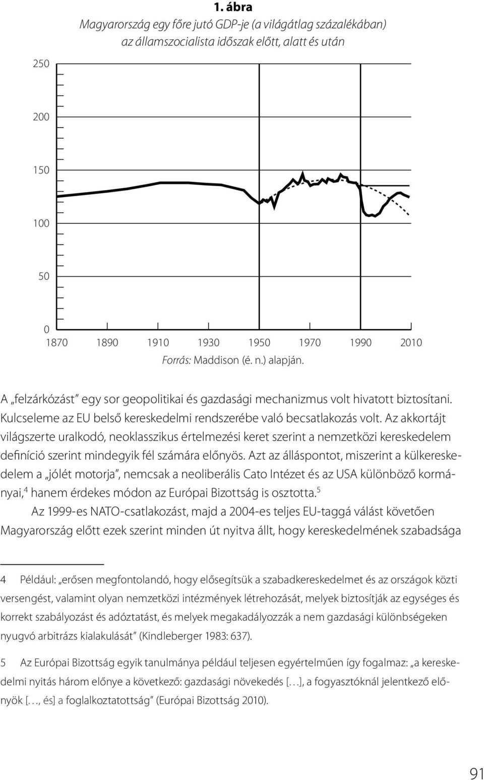 Az akkortájt világszerte uralkodó, neoklasszikus értelmezési keret szerint a nemzetközi kereskedelem definíció szerint mindegyik fél számára előnyös.