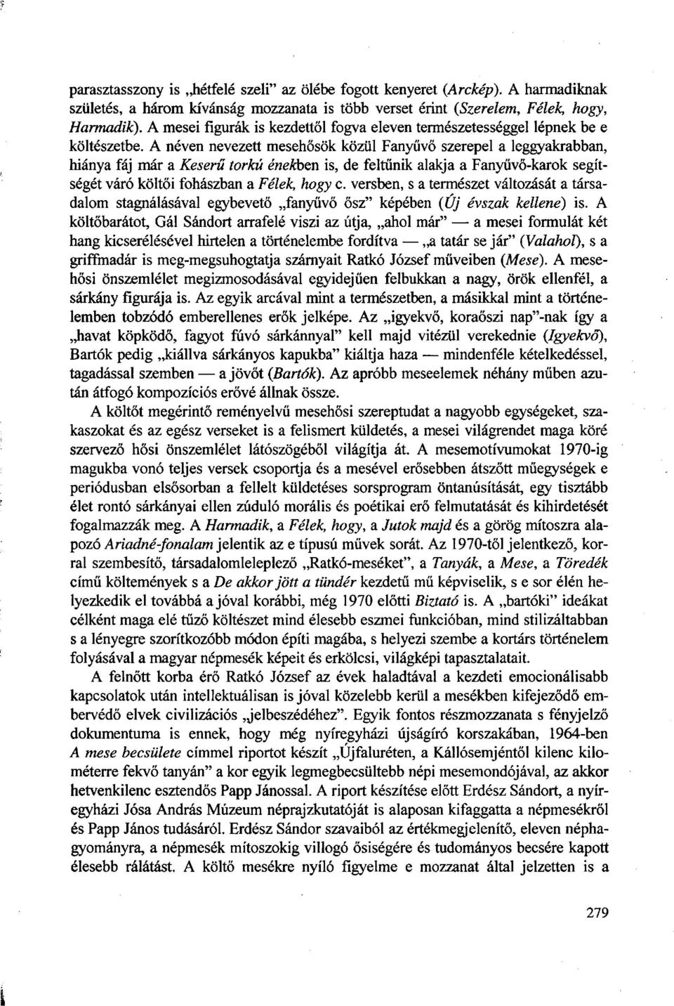 A néven nevezett mesehősök közül Fanyűvő szerepel a leggyakrabban, hiánya fáj már a Keserű torkú énekben is, de feltűnik alakja a Fanyűvő-karok segítségét váró költői fohászban a Félek, hogy c.