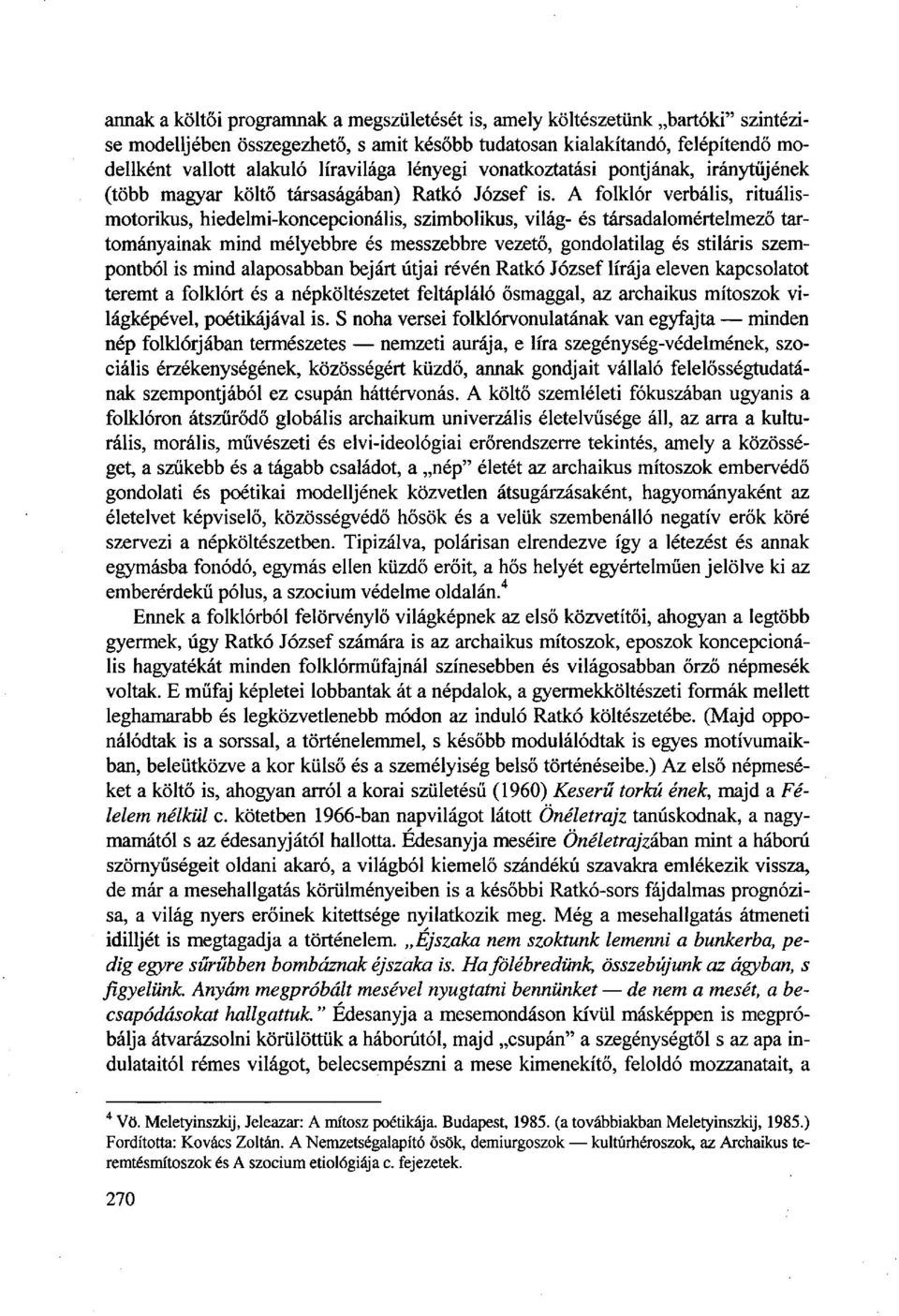 A folklór verbális, rituálismotorikus, hiedelmi-koncepcionális, szimbolikus, világ- és társadalomértelmező tartományainak mind mélyebbre és messzebbre vezető, gondolatilag és stiláris szempontból is