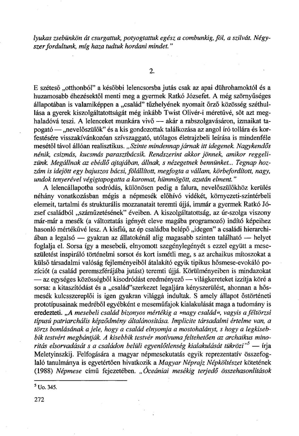 A még szörnyűséges állapotában is valamiképpen a család" tűzhelyének nyomait őrző közösség széthullása a gyerek kiszolgáltatottságát még inkább Twist Olivér-i méretűvé, sőt azt meghaladóvá teszi.