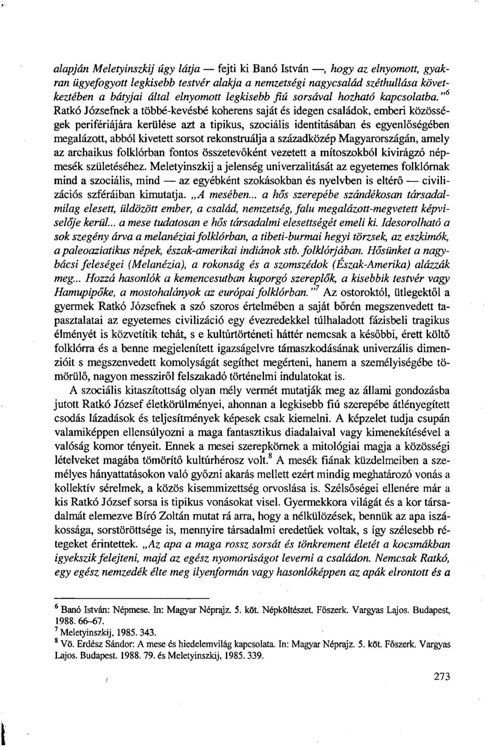 " 6 Ratkó Józsefnek a többé-kevésbé koherens saját és idegen családok, emberi közösségek perifériájára kerülése azt a tipikus, szociális identitásában és egyenlőségében megalázott, abból kivetett