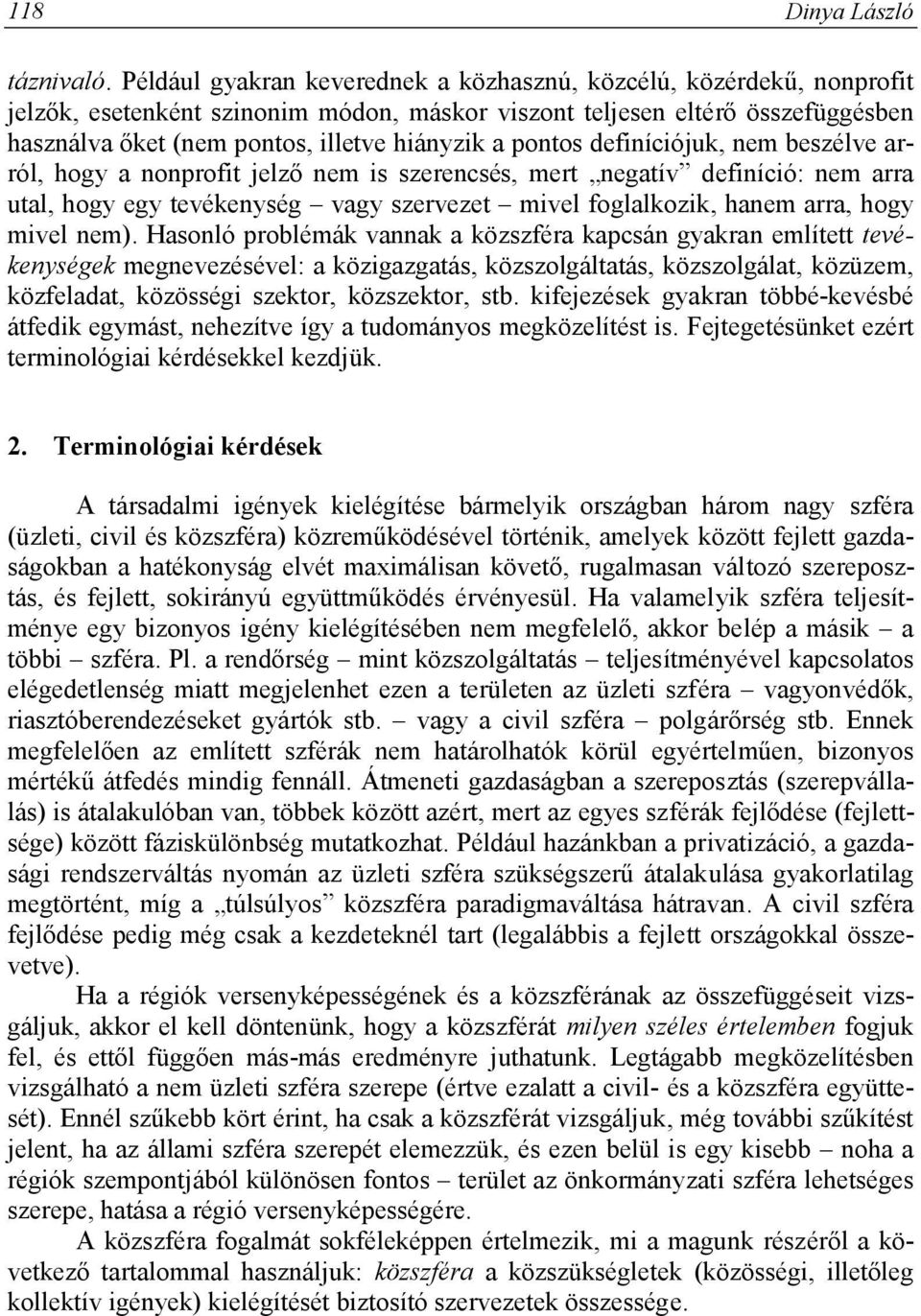 pontos definíciójuk, nem beszélve arról, hogy a nonprofit jelző nem is szerencsés, mert negatív definíció: nem arra utal, hogy egy tevékenység vagy szervezet mivel foglalkozik, hanem arra, hogy mivel