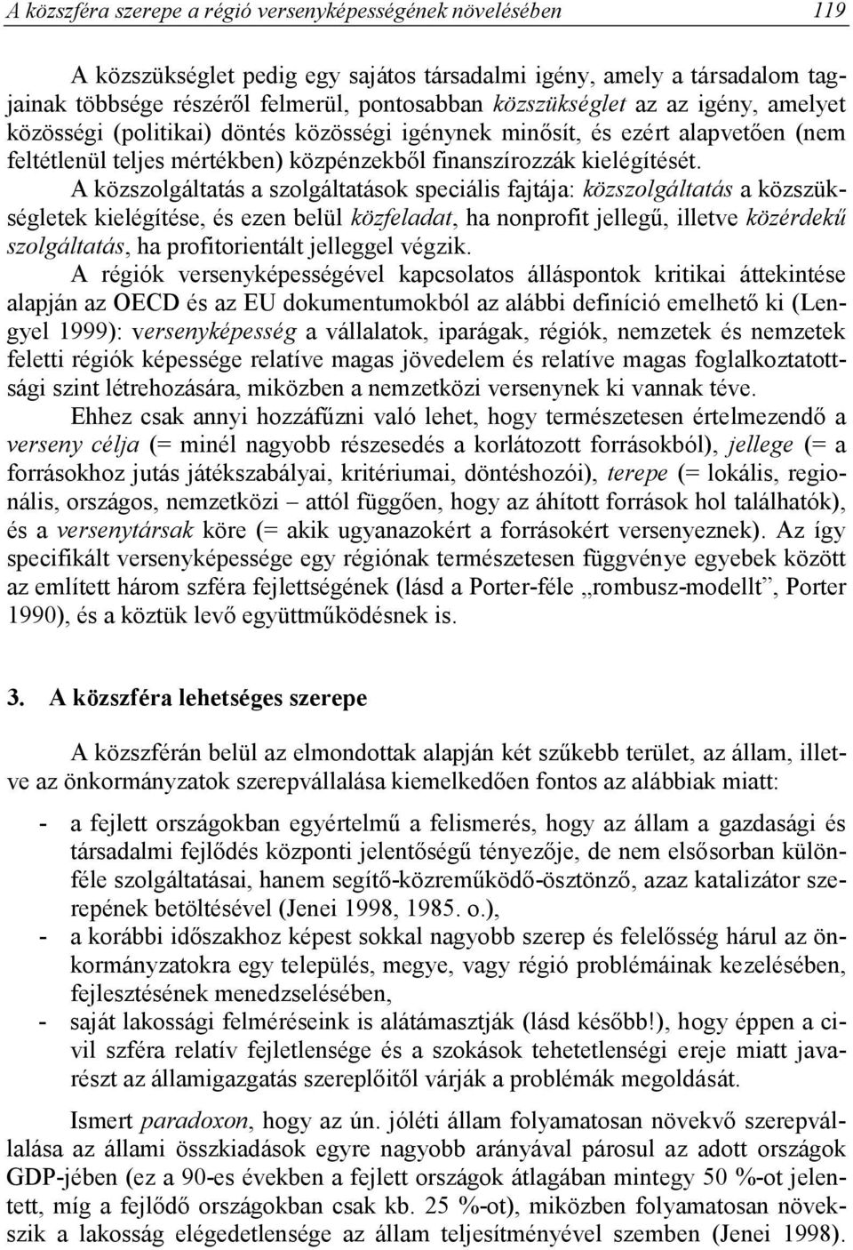 A közszolgáltatás a szolgáltatások speciális fajtája: közszolgáltatás a közszükségletek kielégítése, és ezen belül közfeladat, ha nonprofit jellegű, illetve közérdekű szolgáltatás, ha profitorientált