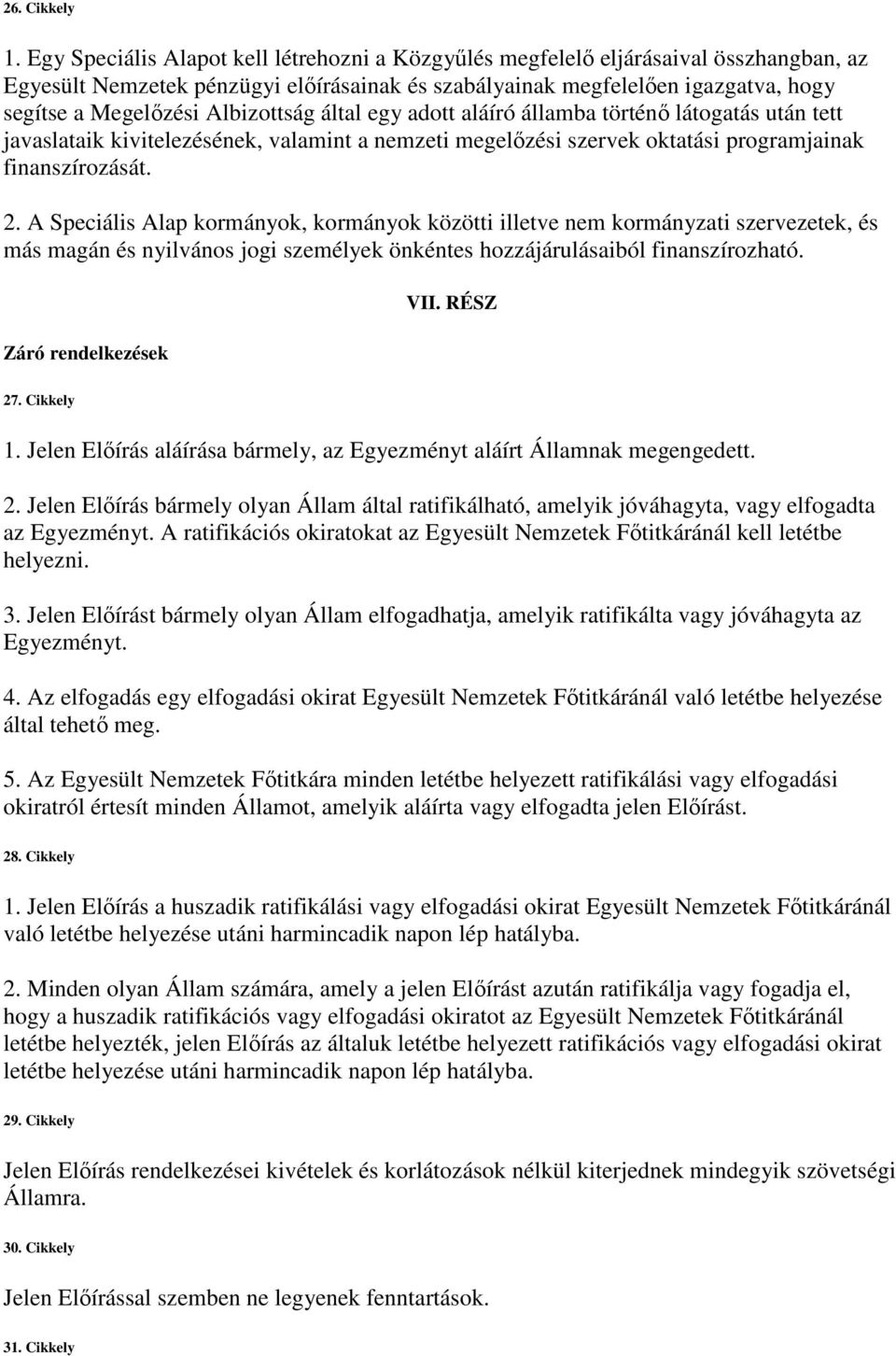 Albizottság által egy adott aláíró államba történő látogatás után tett javaslataik kivitelezésének, valamint a nemzeti megelőzési szervek oktatási programjainak finanszírozását. 2.