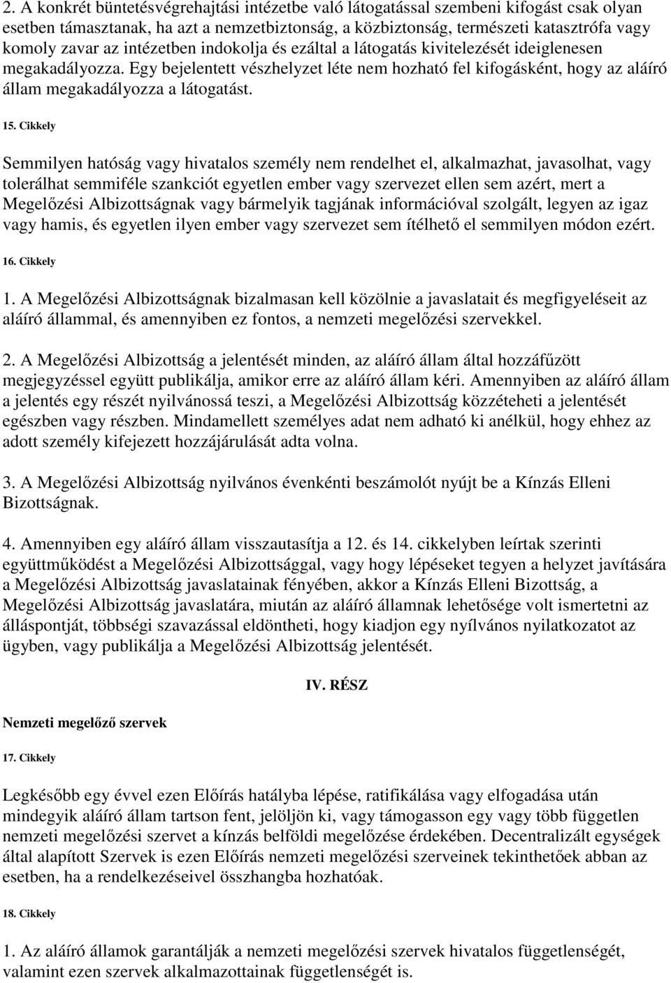 15. Cikkely Semmilyen hatóság vagy hivatalos személy nem rendelhet el, alkalmazhat, javasolhat, vagy tolerálhat semmiféle szankciót egyetlen ember vagy szervezet ellen sem azért, mert a Megelőzési