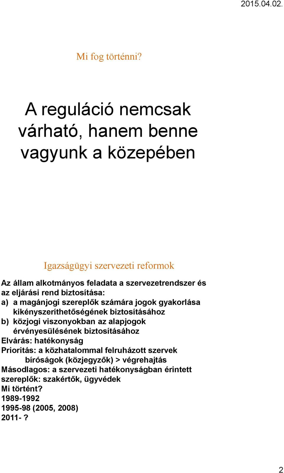 az eljárási rend biztosítása: a) a magánjogi szereplők számára jogok gyakorlása kikényszeríthetőségének biztosításához b) közjogi viszonyokban az