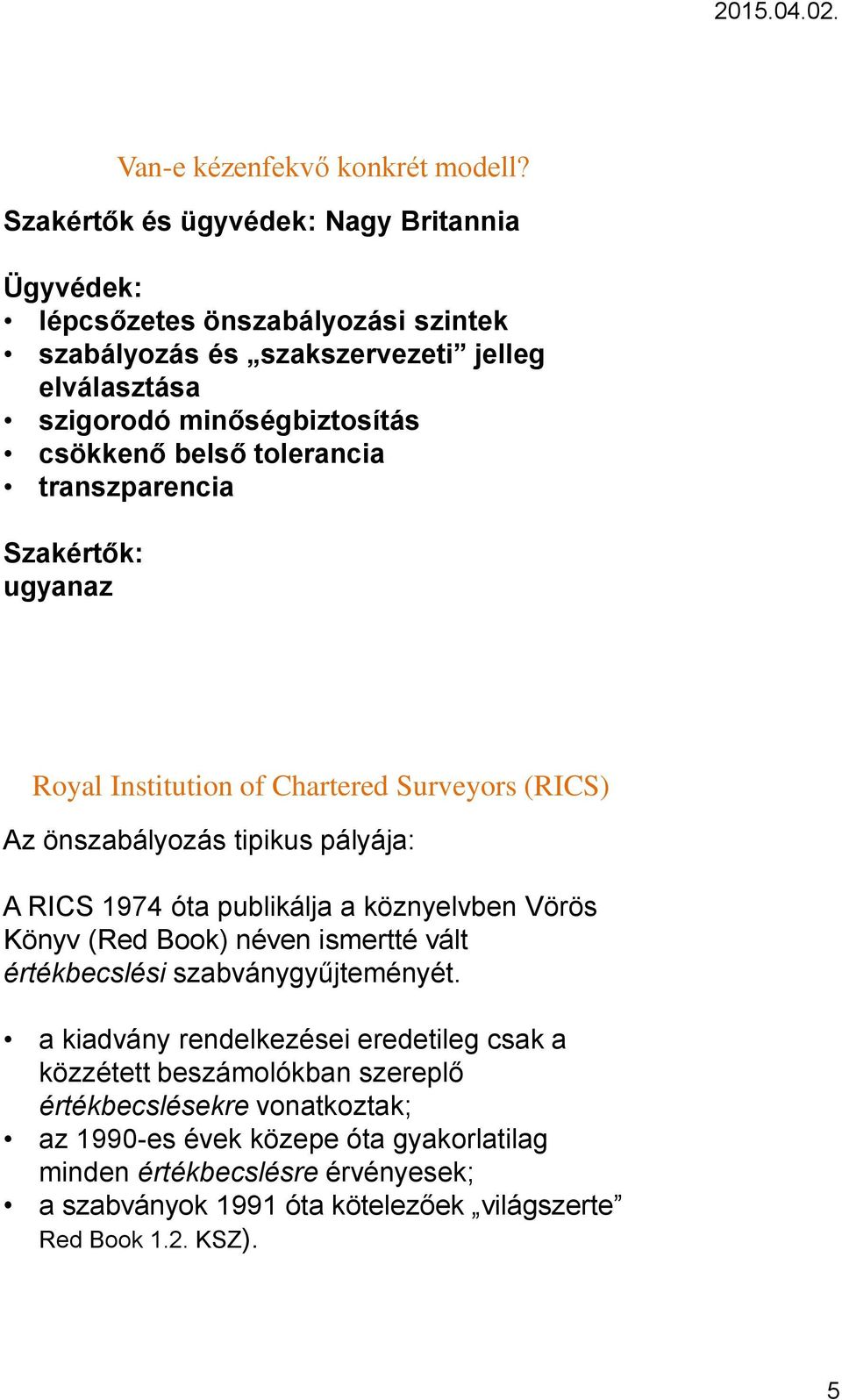 tolerancia transzparencia Szakértők: ugyanaz Royal Institution of Chartered Surveyors (RICS) Az önszabályozás tipikus pályája: A RICS 1974 óta publikálja a köznyelvben Vörös