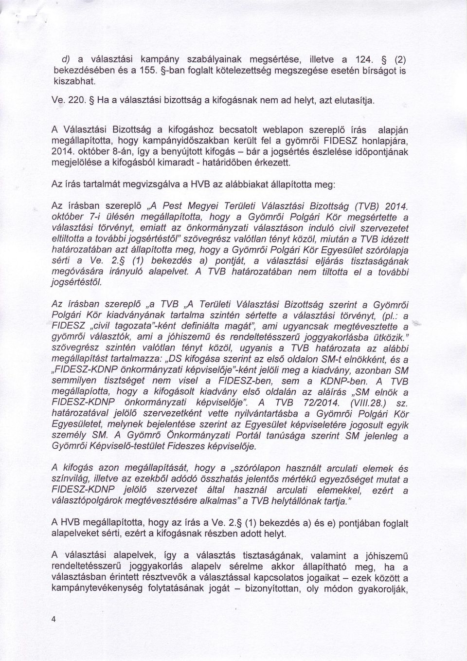 DESZ honlapjára, 2014,oktiber 8-án,ígya benyújtott kifogás- bár a jogsértés ész e ése időpontjának megje ö ése a kifogásbó kimaradt- határidőbenérkezett.