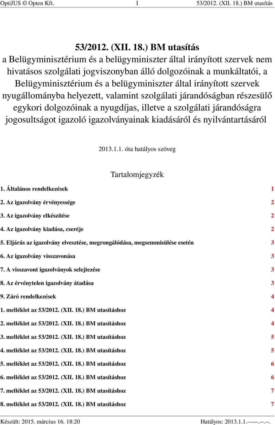 ) BM utasítás a Belügyminisztérium és a belügyminiszter által irányított szervek nem hivatásos szolgálati jogviszonyban álló dolgozóinak a munkáltatói, a Belügyminisztérium és a belügyminiszter által