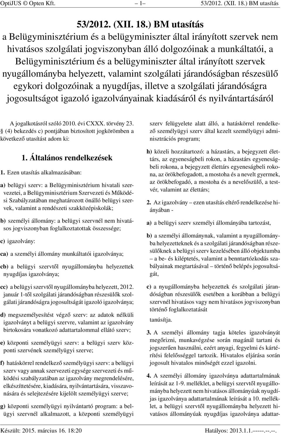 ) BM utasítás a Belügyminisztérium és a belügyminiszter által irányított szervek nem hivatásos szolgálati jogviszonyban álló dolgozóinak a munkáltatói, a Belügyminisztérium és a belügyminiszter által