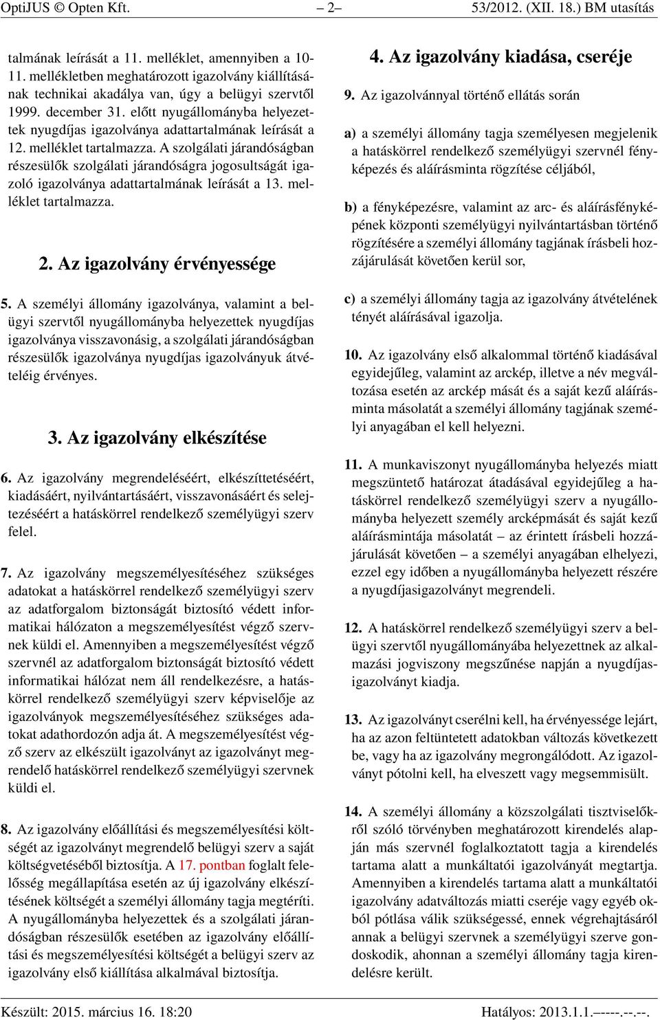 előtt nyugállományba helyezettek nyugdíjas igazolványa adattartalmának leírását a 12. melléklet tartalmazza.