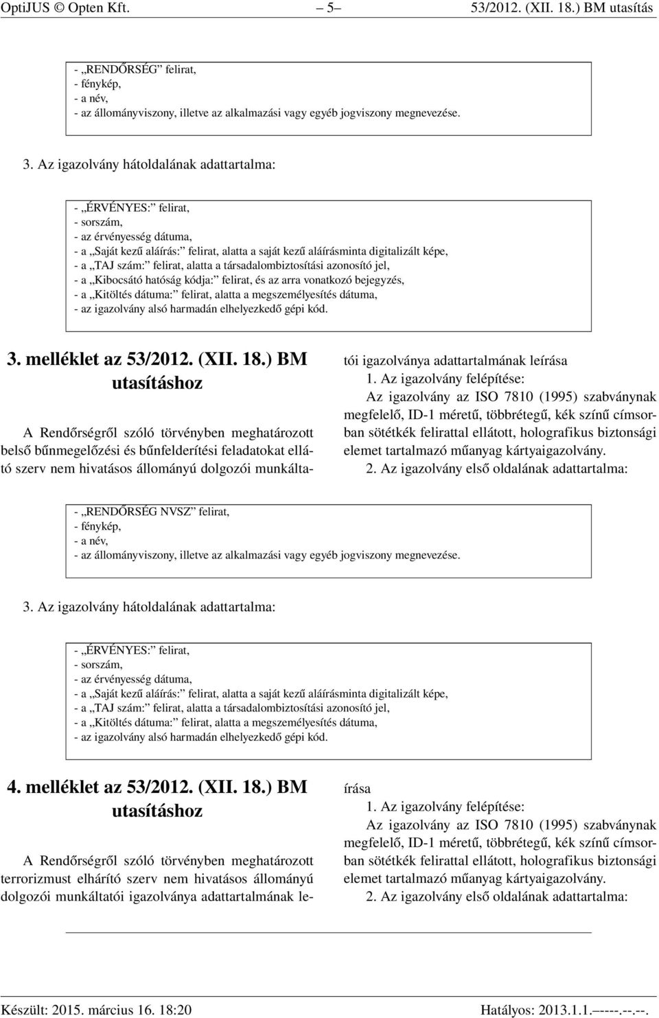 ) BM A Rendőrségről szóló törvényben meghatározott belső bűnmegelőzési és bűnfelderítési feladatokat ellátó szerv nem hivatásos állományú dolgozói munkáltatói igazolványa adattartalmának leírása