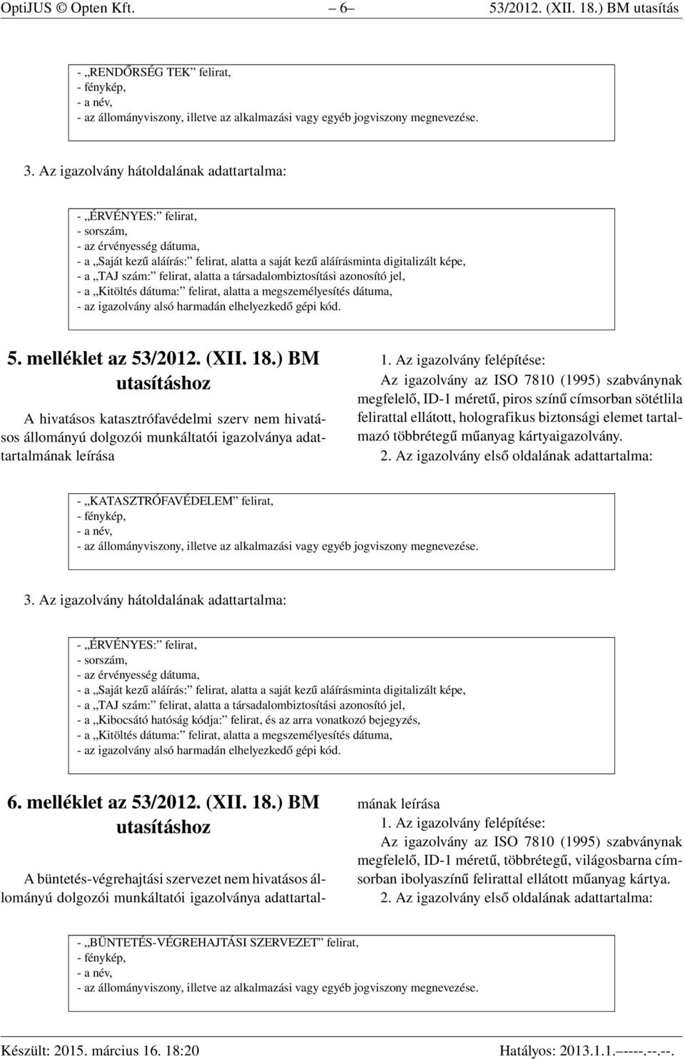 ) BM A hivatásos katasztrófavédelmi szerv nem hivatásos állományú dolgozói munkáltatói igazolványa adattartalmának leírása megfelelő, ID-1 méretű, piros színű címsorban sötétlila felirattal