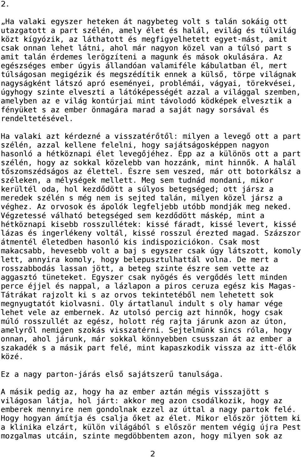 Az egészséges ember úgyis állandóan valamiféle kábulatban él, mert túlságosan megigézik és megszédítik ennek a külső, törpe világnak nagyságként látszó apró eseményei, problémái, vágyai, törekvései,