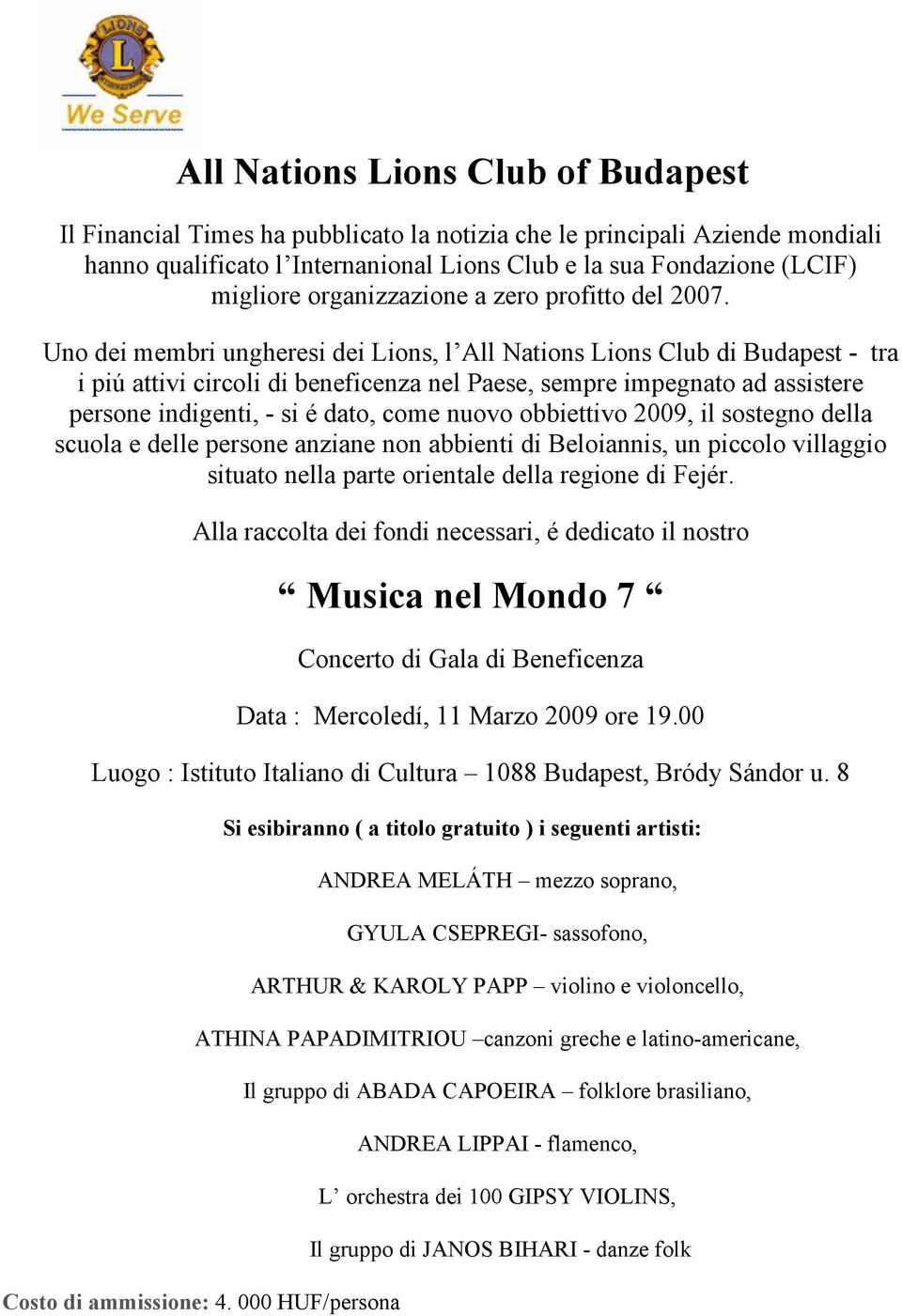 Uno dei membri ungheresi dei Lions, l All Nations Lions Club di Budapest - tra i piú attivi circoli di beneficenza nel Paese, sempre impegnato ad assistere persone indigenti, - si é dato, come nuovo