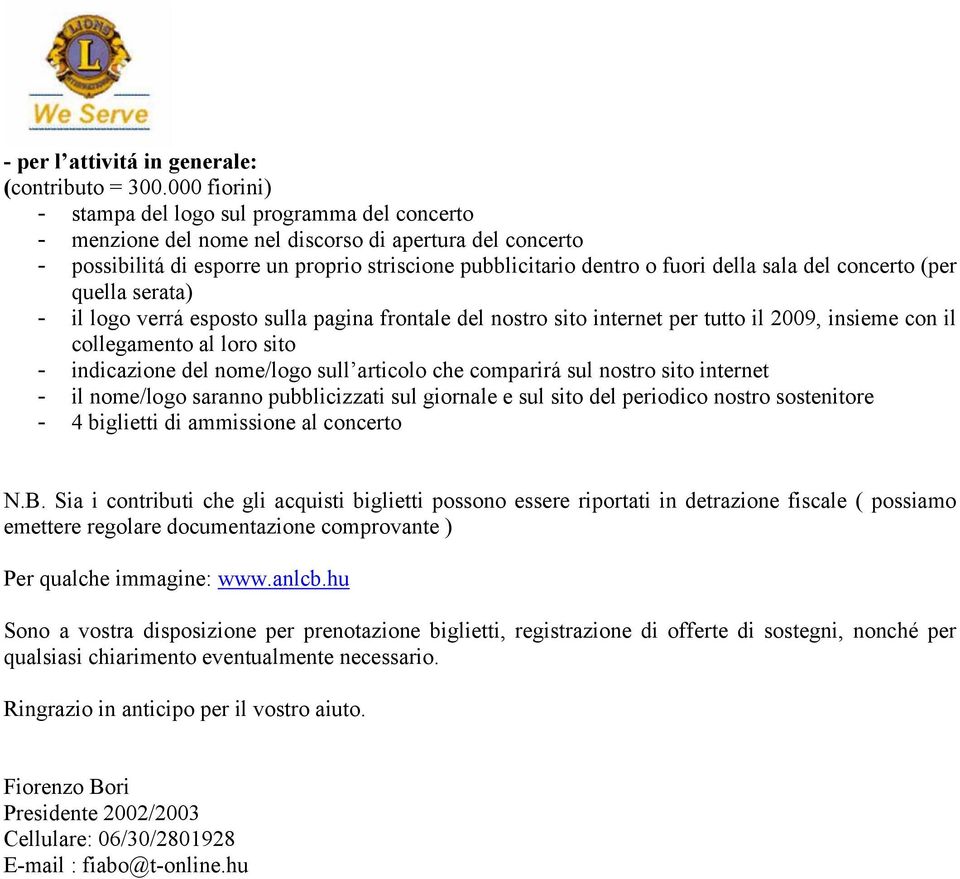 sala del concerto (per quella serata) - il logo verrá esposto sulla pagina frontale del nostro sito internet per tutto il 2009, insieme con il collegamento al loro sito - indicazione del nome/logo