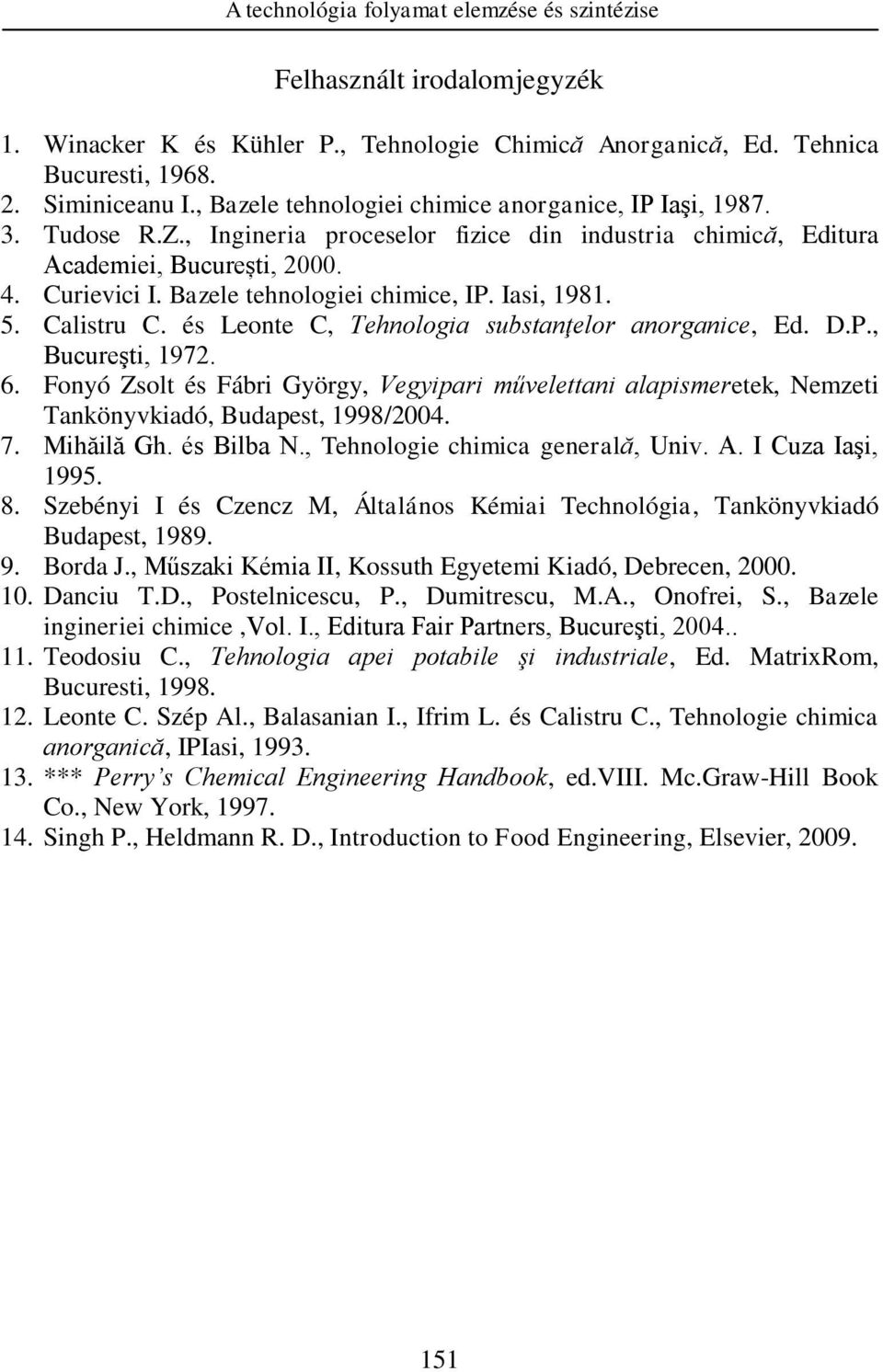 Bazele tehnologiei chiice, IP. Iasi, 1981. 5. Calistru C. és Leonte C, Tehnologia substanţelor anorganice, Ed. D.P., Bucureşti, 1972. 6.